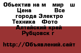 Обьектив на м42 мир -1ш › Цена ­ 1 000 - Все города Электро-Техника » Фото   . Алтайский край,Рубцовск г.